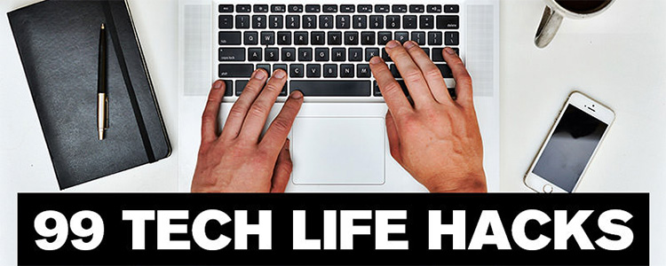 99 Tech Life Hacks You Should Know